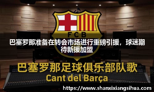 巴塞罗那准备在转会市场进行重磅引援，球迷期待新援加盟