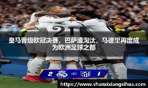 皇马晋级欧冠决赛，巴萨遭淘汰，马德里再度成为欧洲足球之都