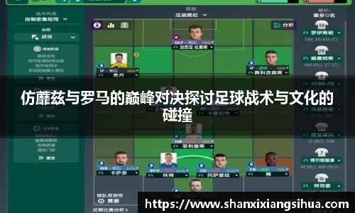 仿蘼兹与罗马的巅峰对决探讨足球战术与文化的碰撞