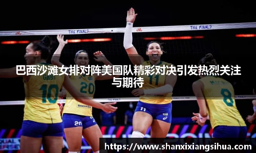 巴西沙滩女排对阵美国队精彩对决引发热烈关注与期待