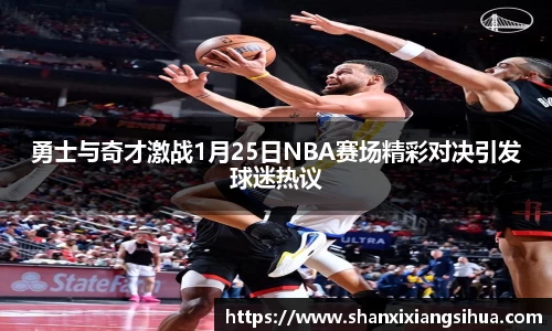 勇士与奇才激战1月25日NBA赛场精彩对决引发球迷热议